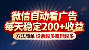 “薅羊毛”新境界！微信自动看广告每天稳定200+收益，方法简单，设备越多赚得越多-柯南聊项目