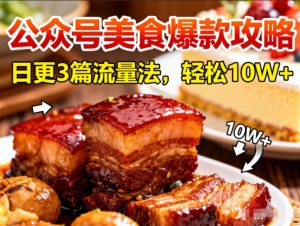 公众号搬运美食爆款攻略，日更3篇流量主打法，轻松10W+阅读-柯南聊项目