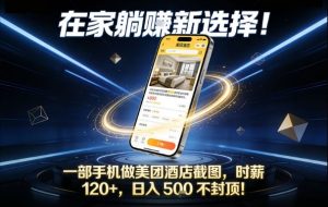 在家躺賺新选择,一部手机做美团酒店截图,时薪120+,日入5张不封顶【揭秘】-柯南聊项目