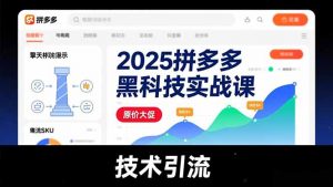2025拼多多黑科技实战课，擎天柱玩法、爆流SKU、原价大促，技术引流，单店日销轻松破千单-柯南聊项目