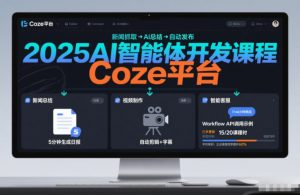 2025AI智能体开发课程，系统掌握Coze平台，亲手搭建新闻总结、视频制作、智能客服等自动化工作流-柯南聊项目