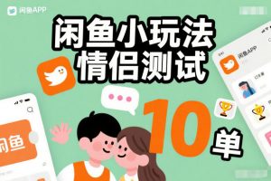 闲鱼小玩法情侣测试，操作简单，没有成本，每天10单-柯南聊项目