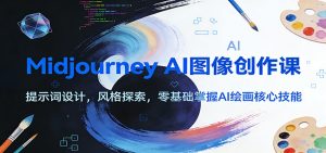 Midjourney AI图像创作课：提示词设计，风格探索，零基础掌握AI绘画核心技能-柯南聊项目