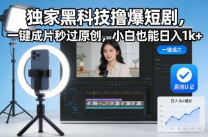 独家黑科技撸爆短剧，一键成片秒过原创，小白也能日入1k+【揭秘】-柯南聊项目