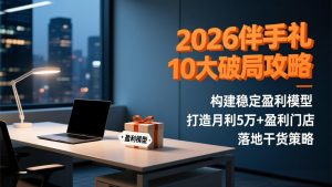 2026伴手礼10大破局攻略：构建稳定盈利模型，打造月利5万+盈利门店，落地干货策略-柯南聊项目