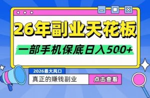 26年副业天花板项目，轻松日入5张+，背靠大平台，长期稳定，只需一部手机就可以操作【揭秘】-柯南聊项目