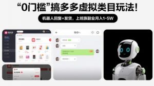 0门槛搞多多虚拟类目玩法！机器人回复+发货，上班族副业月入1-5W【揭秘】-柯南聊项目