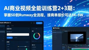 AI商业视频全能训练营2+3期：掌握SD到Runway全流程，接商单报价可达5K-5W-柯南聊项目