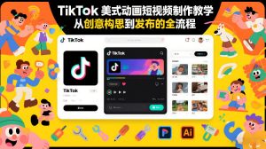TikTok美式动画短视频制作教学，从创意构思到发布的全流程-柯南聊项目