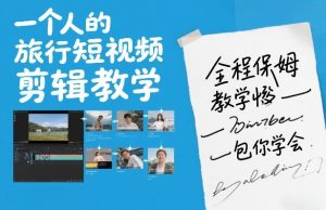 一个人的旅行短视频剪辑教学,全程保姆级教学包你学会-柯南聊项目