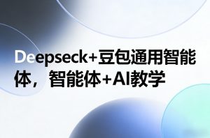 Deepseck+豆包通用智能体，智能体+AI教学-柯南聊项目