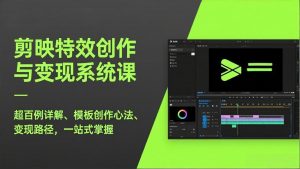 剪映特效创作与变现系统课，超百例详解、模板创作心法、变现路径，一站式掌握-柯南聊项目