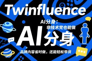 Twinfluence AI分身：非技术党也能做，品牌内容省时做，还能轻松带货-柯南聊项目