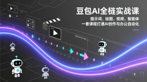 豆包AI全栈实战课:提示词、绘图、视频、智能体,一套课程打通AI创作与办公自动化-柯南聊项目