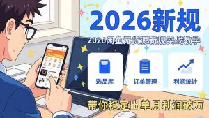 2026闲鱼无货源新规实战教学，从零基础搭建账号到选品上架运营，带你稳定出单月利润破万-柯南聊项目