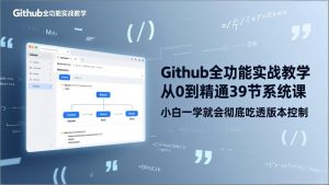 GitHub-全功能实战教学，从0到精通39节系统课，小白一学就会彻底吃透版本控制-柯南聊项目