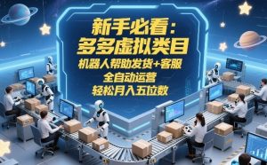 新手必看:多多虚拟类目,机器人帮助发货+客服,全自动运营,轻松月入五位数【揭秘】-柯南聊项目