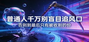 付费文章《通人千万别盲目追风口》否则到最后只有被收割的份-柯南聊项目