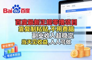 百度最新正规零撸项目，靠复制粘贴，不用费脑，副业收入超稳定，当天见收益，人人可做【揭秘】-柯南聊项目