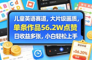 儿童英语赛道，大片级画质，单条作品56.2W点赞，日收益多张，小白轻松上手-柯南聊项目