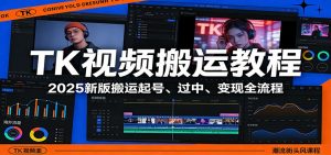 TK视频搬运教程：2025新版搬运起号、过中、变现全流程-柯南聊项目