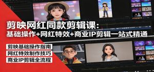 剪映网红同款剪辑：基础操作+网红特效+商业IP剪辑一站式精通-柯南聊项目