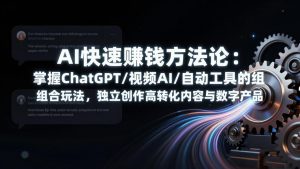 AI快速赚钱方法论：掌握ChatGPT/视频AI/自动化工具的组合玩法，独立创作高转化内容与数字产品-柯南聊项目