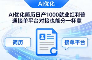 Ai优化简历日产1000就业红利普通接单平台对接也能分一杯羹【揭秘】-柯南聊项目