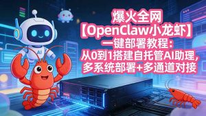 爆火全网【OpenClaw 小龙虾】一键部署教程：从0到1搭建自托管AI助理，多系统部署+多通道对接-柯南聊项目
