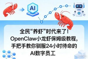 全民“养虾”时代来了！OpenClaw小龙虾保姆级教程，手把手教你驯服24小时待命的AI数字员工-柯南聊项目