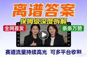 全网首发短视频【离谱答案】保姆级深度拆解，制作简单条条万赞，赛道流量持续高光，可多平台收割-柯南聊项目