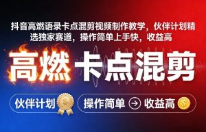 抖音高燃语录卡点混剪视频制作教学，伙伴计划精选独家赛道，操作简单上手快，收益高-柯南聊项目