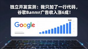 付费文章：独立开发实测：我只加了一行代码，谷歌Banner广告收入涨6成！-柯南聊项目