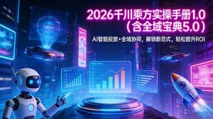 2026 千川乘方实操手册 1.0(含全域宝典 5.0-柯南聊项目