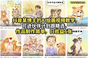 抖音某博主的AI绘画视频教学，可进伙伴计划跟精选，作品制作简单，日收益6张+-柯南聊项目