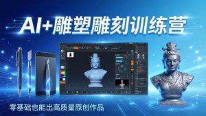 AI+雕塑雕刻训练营：从AI创作、大模型训练到3D雕刻 + 渲染，零基础也能出高质量原创作品-柯南聊项目