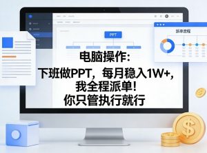 电脑操作：下班做PPT，每月稳入1W+，我全程派单！你只管执行就行【揭秘】-柯南聊项目