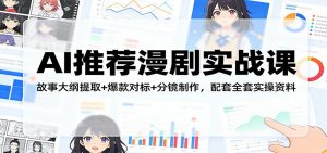 AI推荐漫剧实战课:故事大纲提取+爆款对标+分镜制作,配套全套实操资料-柯南聊项目