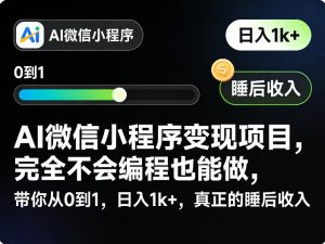 AI微信小程序变现项目,完全不会编程也能做,带你从0到1,日入1k+,真正的睡后收入-柯南聊项目