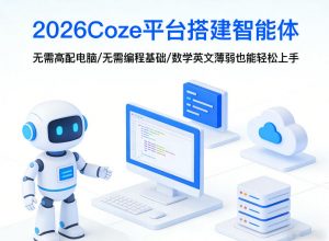 2026Coze平台搭建智能体，无需高配电脑、无需编程基础，哪怕数学和英文薄弱也能轻松上手-柯南聊项目