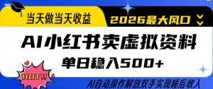 当天做当天收益，AI小红书卖虚拟资料单日稳入5张+，AI自动操作，解放双手实现睡后收入【揭秘】-柯南聊项目