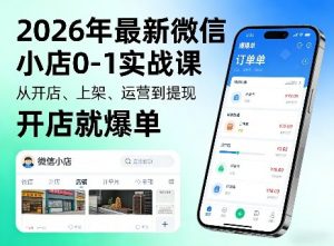 2026年最新微信小店0-1实战课，从开店、上架、运营到提现，开店就爆单-柯南聊项目