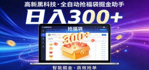 高新黑科技，全自动抢福袋掘金助手，零门槛、易操作，轻松上手日入300+-柯南聊项目