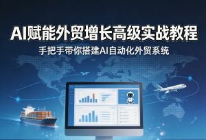 AI赋能外贸增长高级实战教程,手把手带你搭建AI自动化外贸系统-柯南聊项目