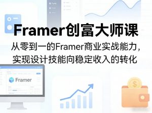 Framer创富大师课，从零到一的Framer商业实战能力，实现设计技能向稳定收入的转化-柯南聊项目