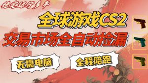 CS游戏交易平台自动批量捡,小白轻松入门,手机即可完成全部操作,日入300+,轻松副业【揭秘】-柯南聊项目