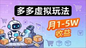 小白也能复制的多多虚拟玩法，机器人搞定发货+客服，月1-5W！-柯南聊项目