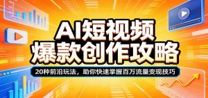 AI短视频爆款创作攻略：20种前沿玩法，助你快速掌握百万流量变现技巧-柯南聊项目