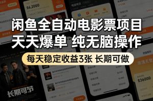 闲鱼全自动电影票项目，天天爆单，纯无脑操作，每天稳定收益3张，长期可做【揭秘】-柯南聊项目
