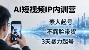 2026AI短视频IP内训营：从素人起号到不露脸带货，3天暴力起号全流程拆解-柯南聊项目